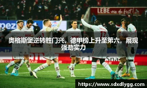 奥格斯堡逆转胜门兴，德甲榜上升至第六，展现强劲实力