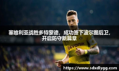 塞维利亚战胜多特蒙德，成功签下波尔图后卫，开启防守新篇章
