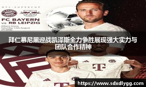 拜仁慕尼黑迎战凯泽斯全力争胜展现强大实力与团队合作精神