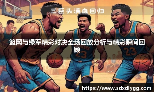 篮网与绿军精彩对决全场回放分析与精彩瞬间回顾