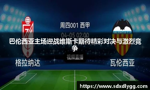 巴伦西亚主场迎战维斯卡期待精彩对决与激烈竞争